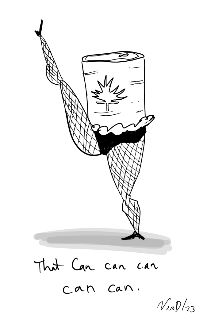 Picture of a can with a maple leaf wearing a tutu doing a high kick, caption says “that Can can can can can.”

Signed Vero D