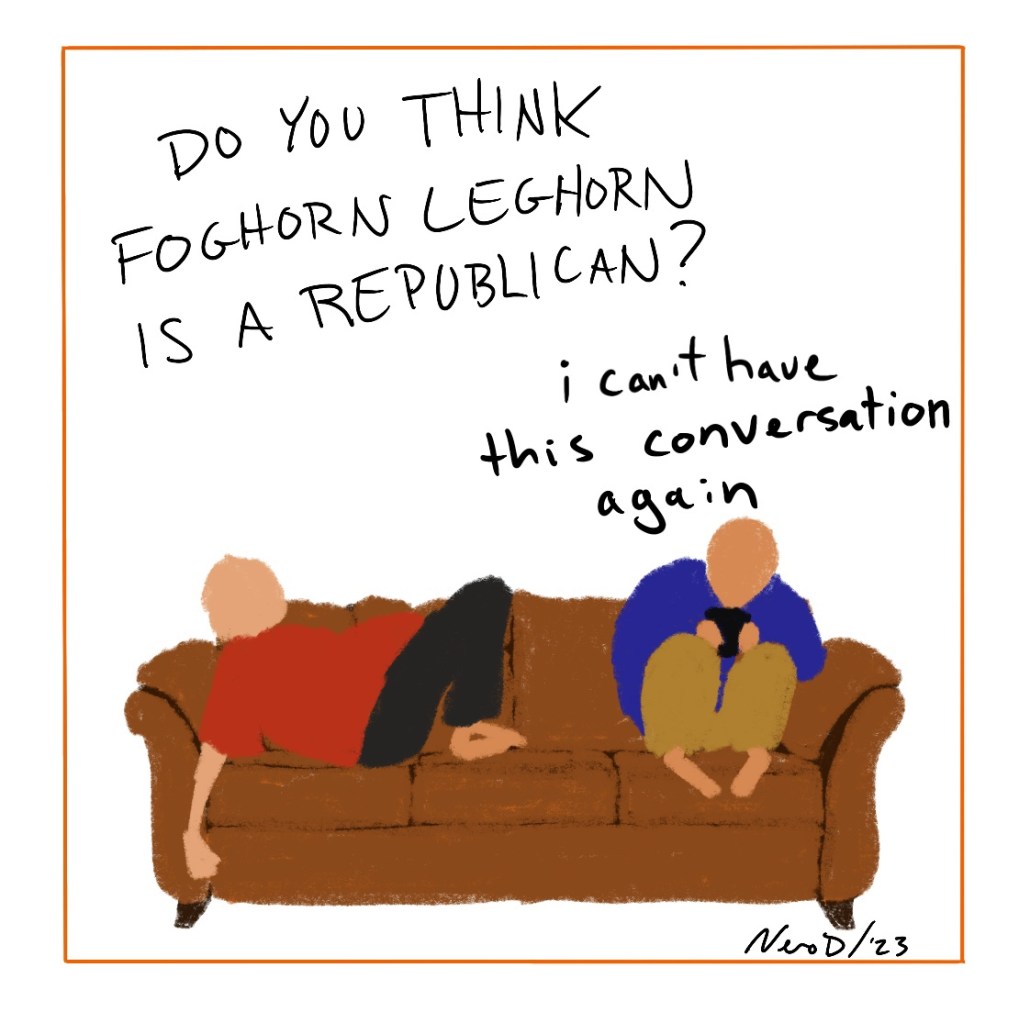 Panel 4: lounging person say, “Do you think Foghorn Leghorn is a Republican” phone person says, “I can’t have this conversation again”